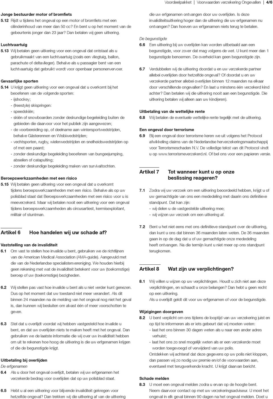 13 Wij betalen geen uitkering voor een ongeval dat ontstaat als u gebruikmaakt van een luchtvaartuig (zoals een vliegtuig, ballon, parachute of deltavlieger).