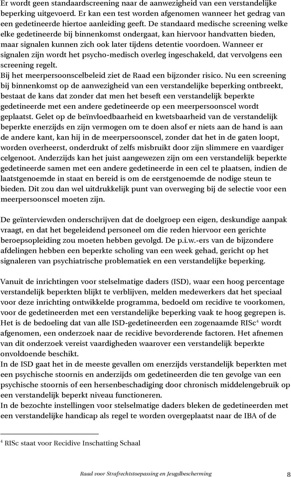 Wanneer er signalen zijn wordt het psycho-medisch overleg ingeschakeld, dat vervolgens een screening regelt. Bij het meerpersoonscelbeleid ziet de Raad een bijzonder risico.