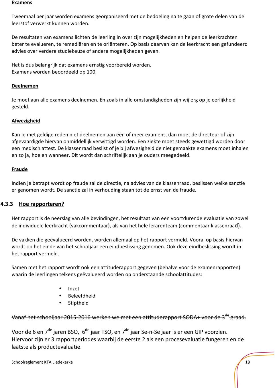 opbasisdaarvankandeleerkrachteengefundeerd adviesoververderestudiekeuzeofanderemogelijkhedengeven. Hetisdusbelangrijkdatexamensernstigvoorbereidworden. Examenswordenbeoordeeldop100.