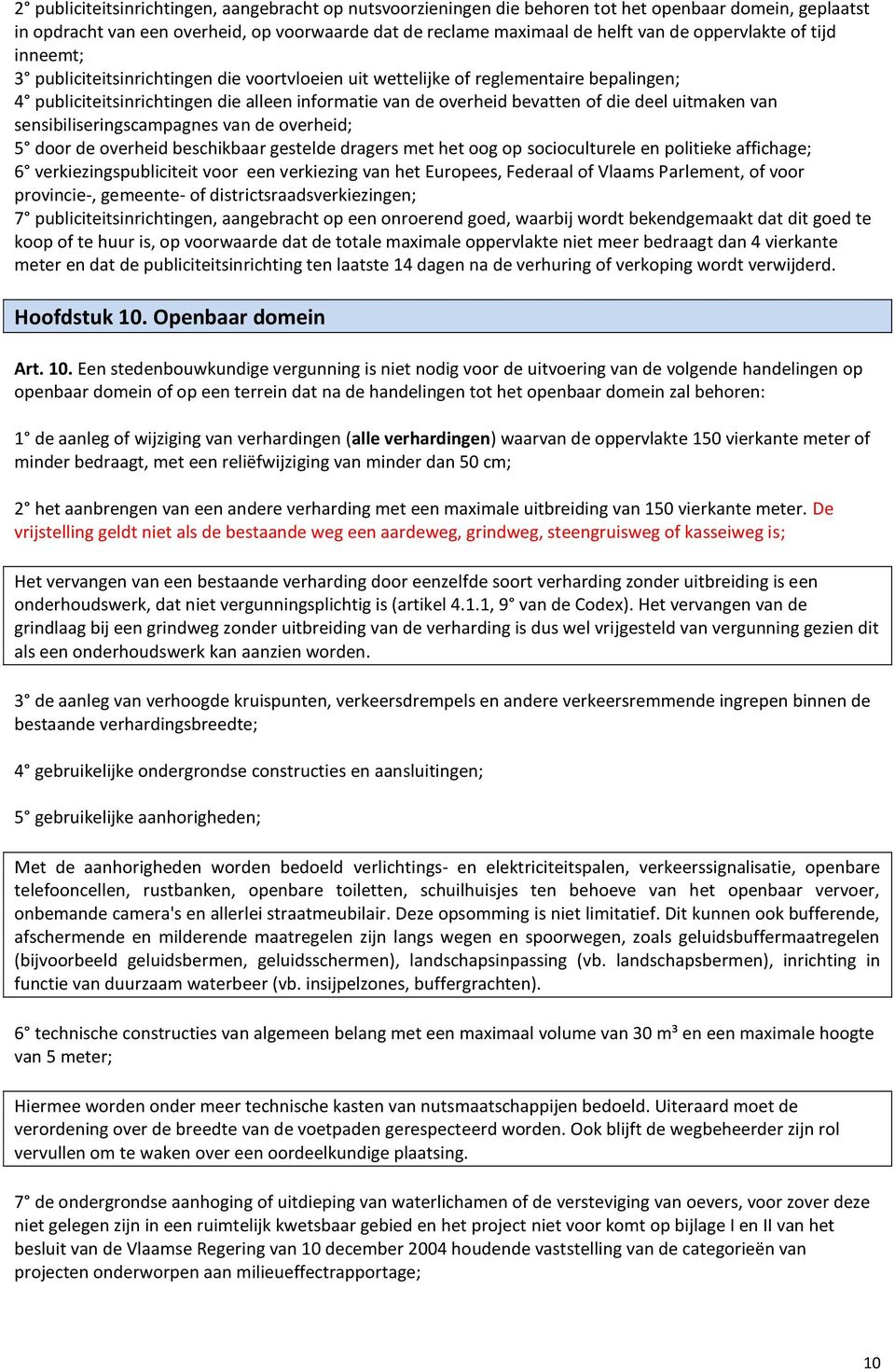 deel uitmaken van sensibiliseringscampagnes van de overheid; 5 door de overheid beschikbaar gestelde dragers met het oog op socioculturele en politieke affichage; 6 verkiezingspubliciteit voor een