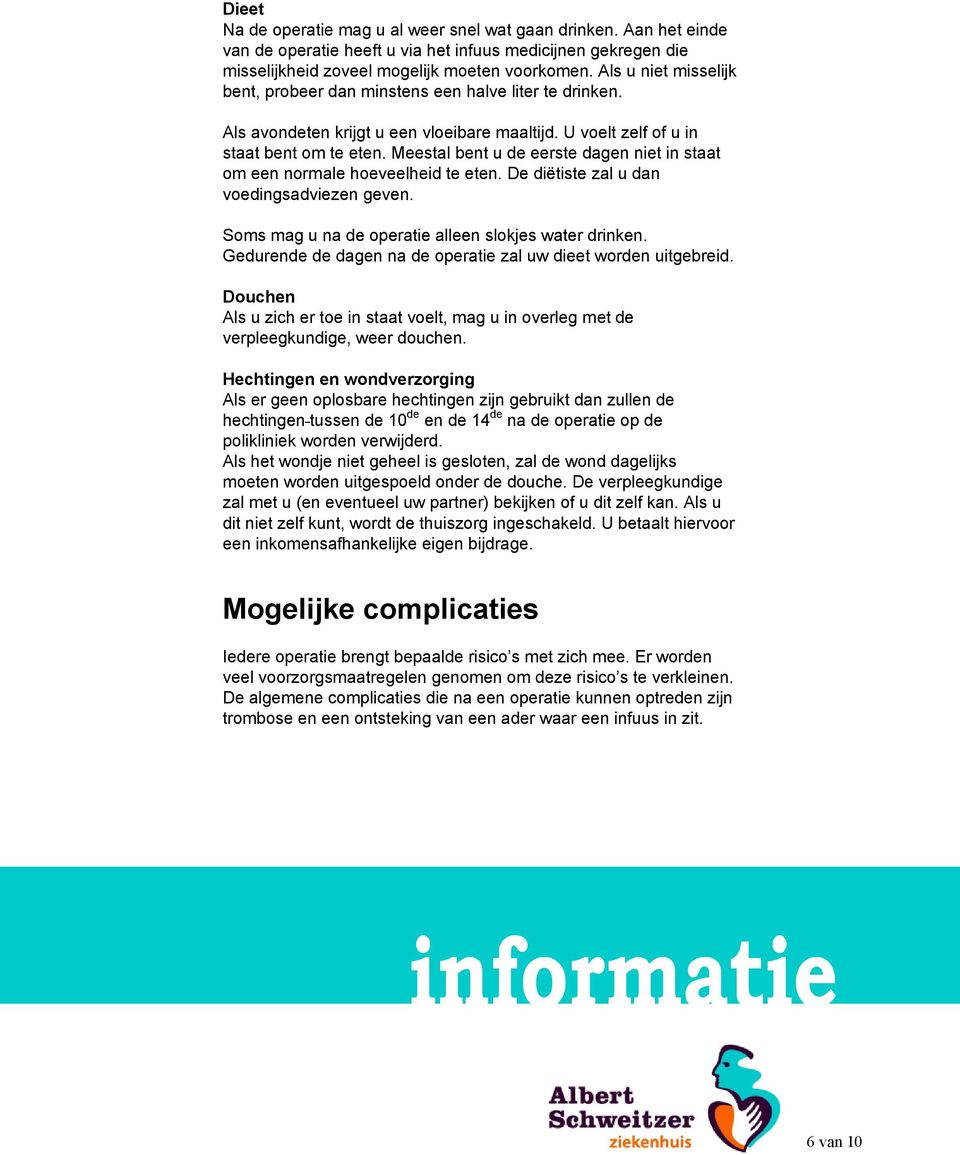 Meestal bent u de eerste dagen niet in staat om een normale hoeveelheid te eten. De diëtiste zal u dan voedingsadviezen geven. Soms mag u na de operatie alleen slokjes water drinken.