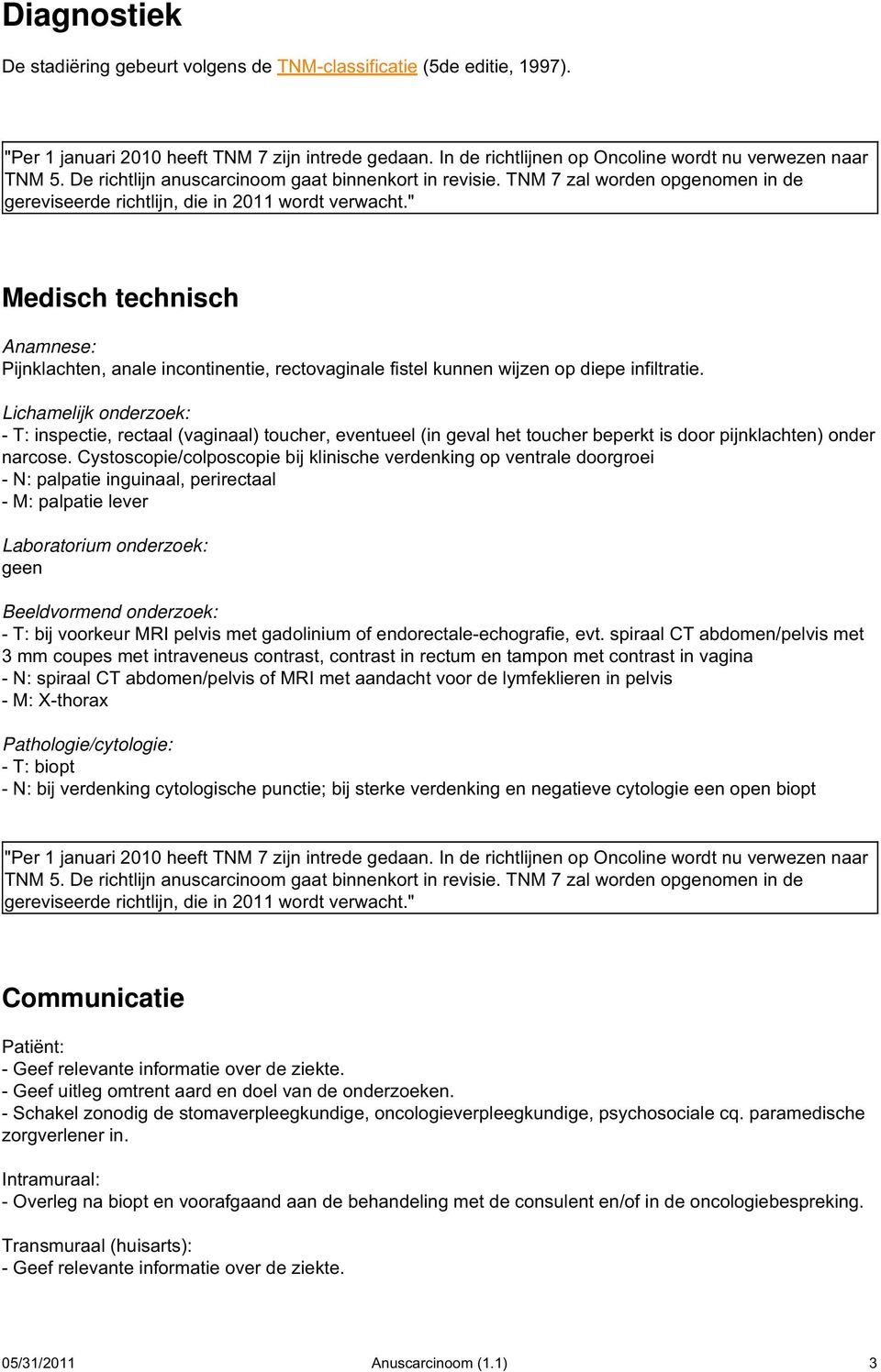 Lichamelijk onderzoek: - T: inspectie, rectaal (vaginaal) toucher, eventueel (in geval het toucher beperkt is door pijnklachten) onder narcose.