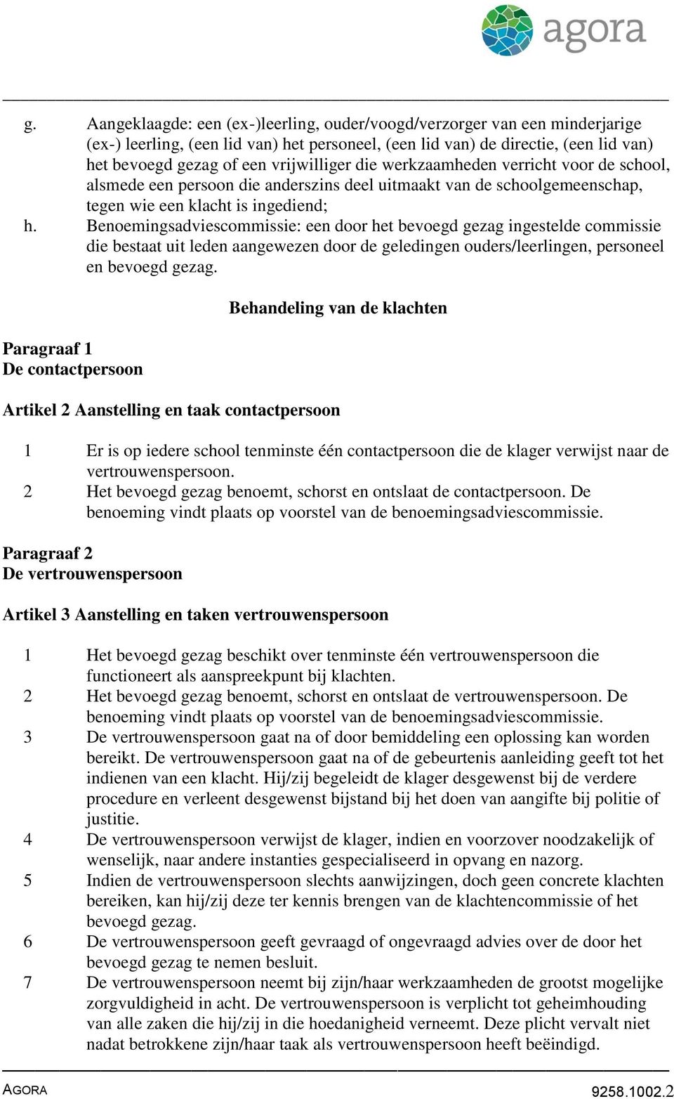 Benoemingsadviescommissie: een door het bevoegd gezag ingestelde commissie die bestaat uit leden aangewezen door de geledingen ouders/leerlingen, personeel en bevoegd gezag.