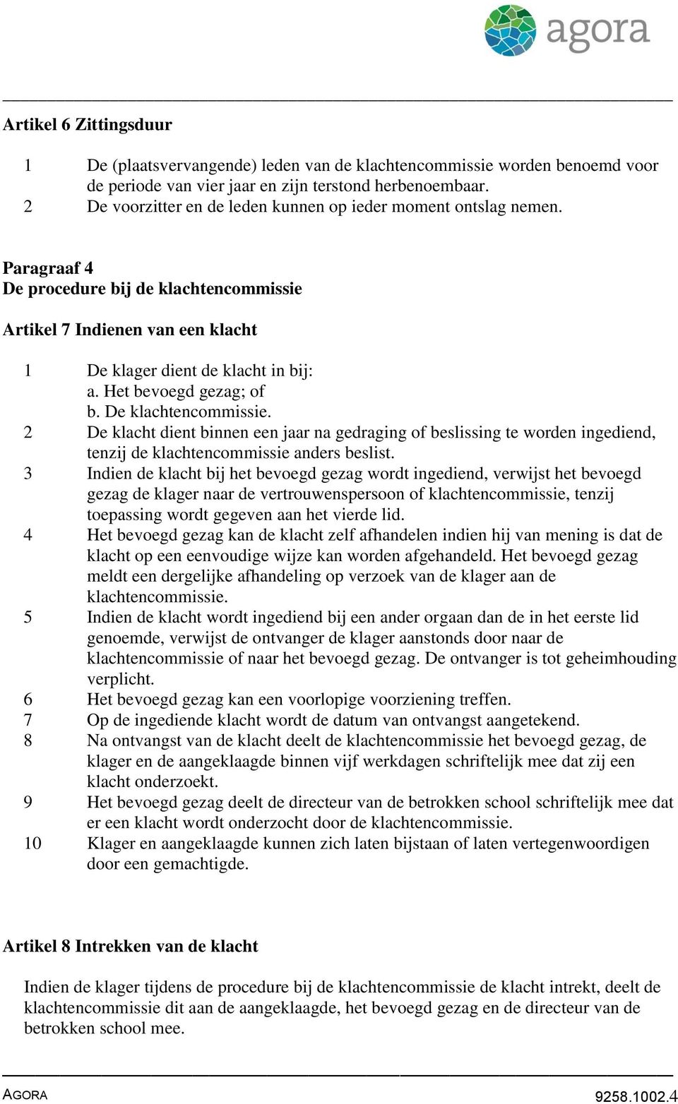 Het bevoegd gezag; of b. De klachtencommissie. 2 De klacht dient binnen een jaar na gedraging of beslissing te worden ingediend, tenzij de klachtencommissie anders beslist.