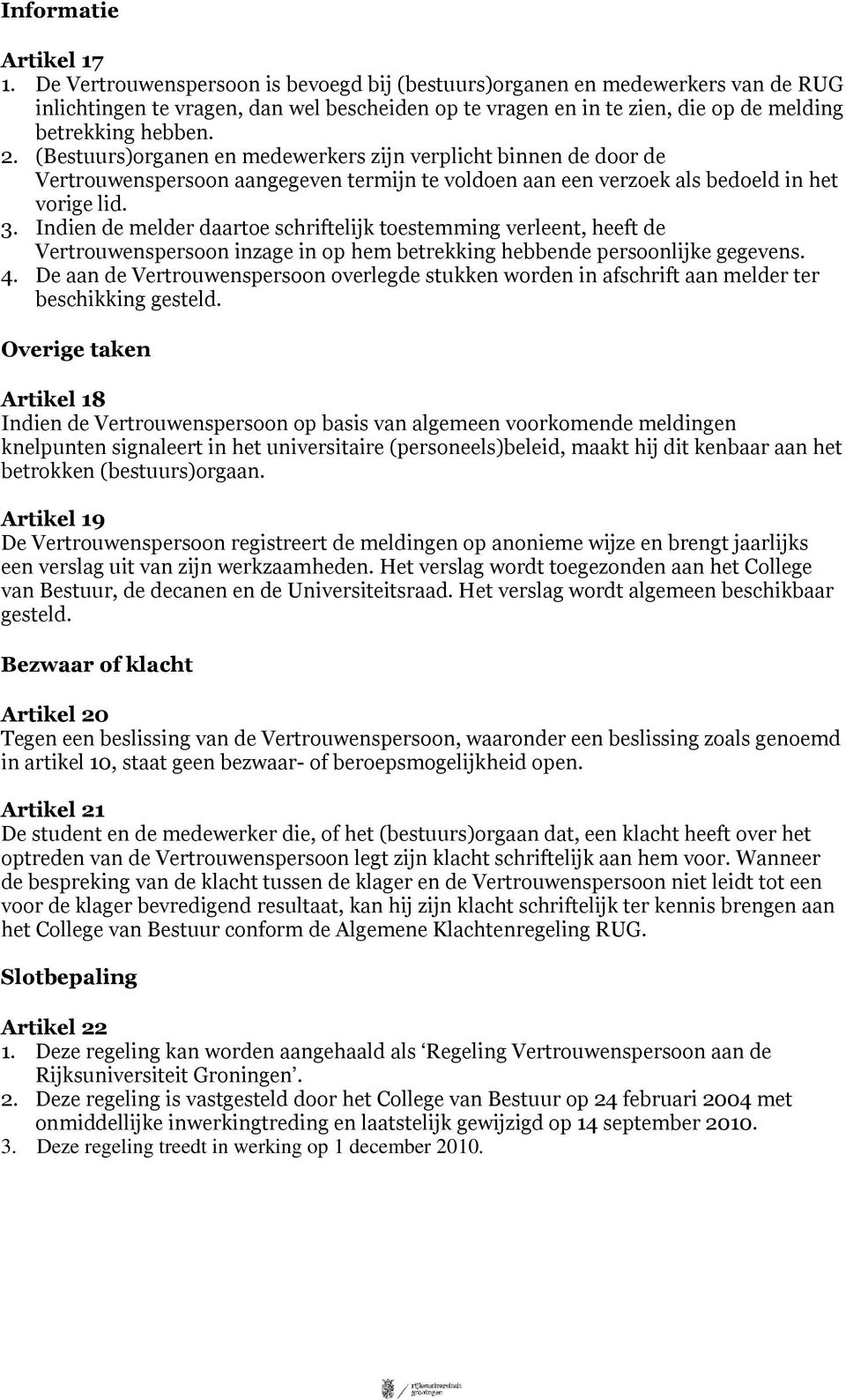 (Bestuurs)organen en medewerkers zijn verplicht binnen de door de Vertrouwenspersoon aangegeven termijn te voldoen aan een verzoek als bedoeld in het vorige lid. 3.