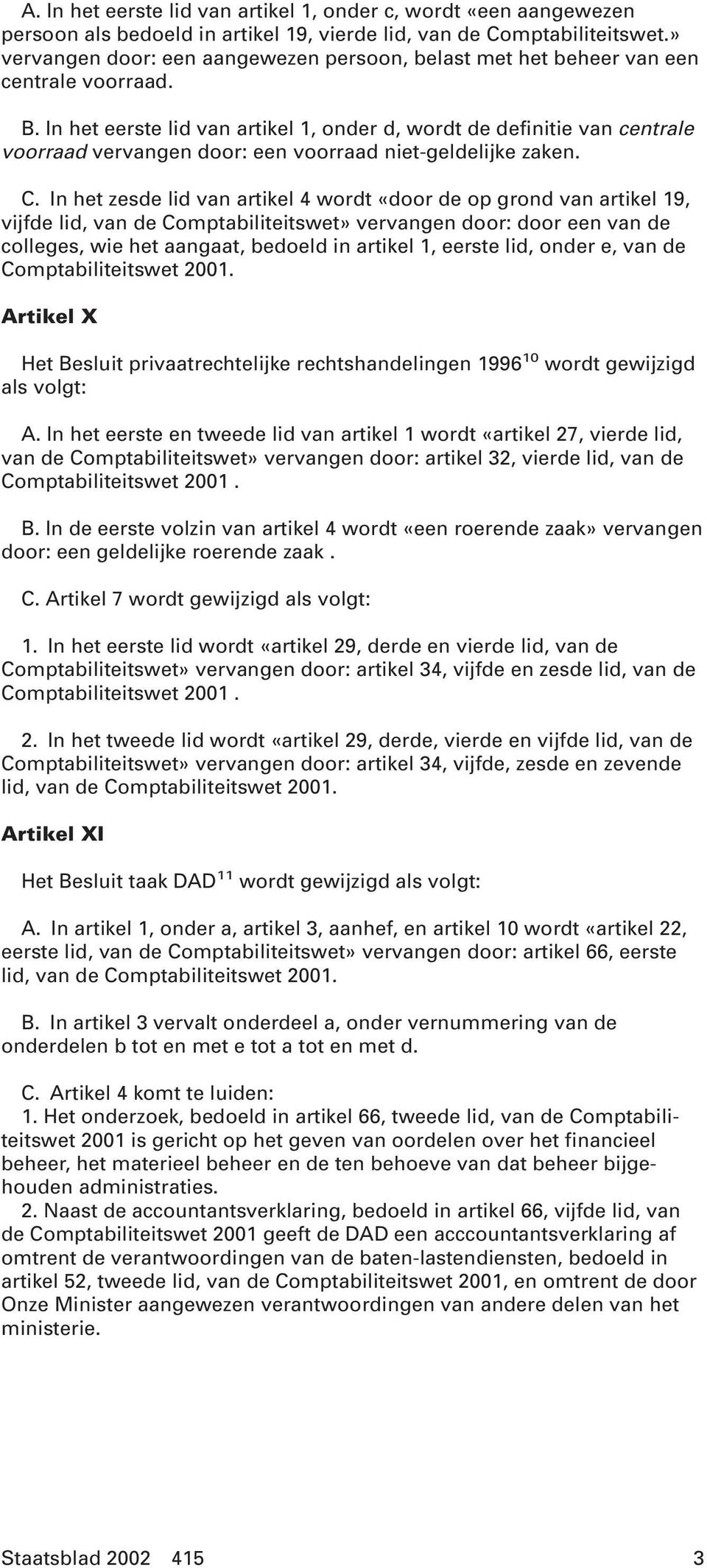 In het eerste lid van artikel 1, onder d, wordt de definitie van centrale voorraad vervangen door: een voorraad niet-geldelijke zaken. C.