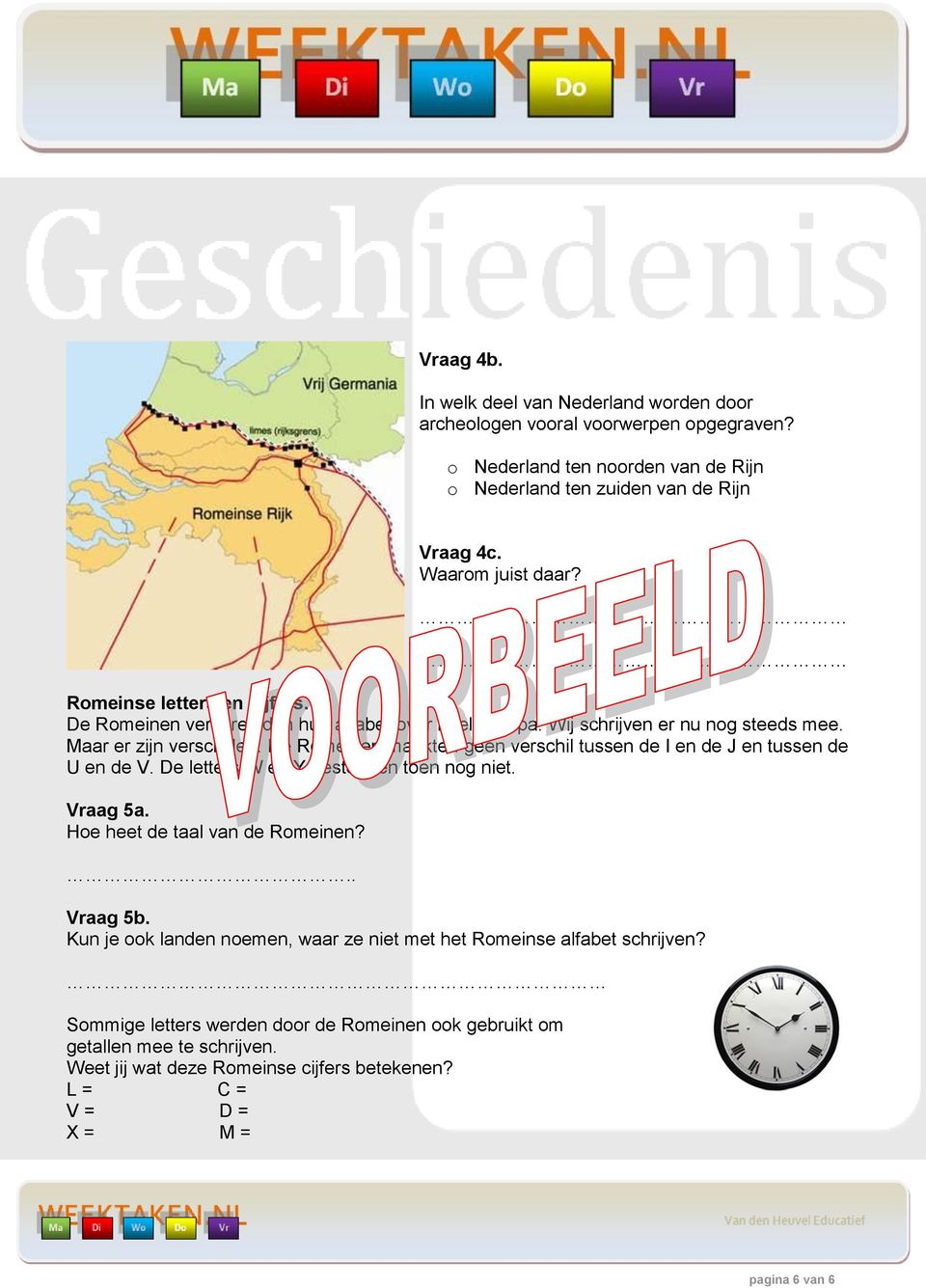 De Romeinen maakten geen verschil tussen de I en de J en tussen de U en de V. De letters W en Y bestonden toen nog niet. Vraag 5a. Hoe heet de taal van de Romeinen?.. Vraag 5b.