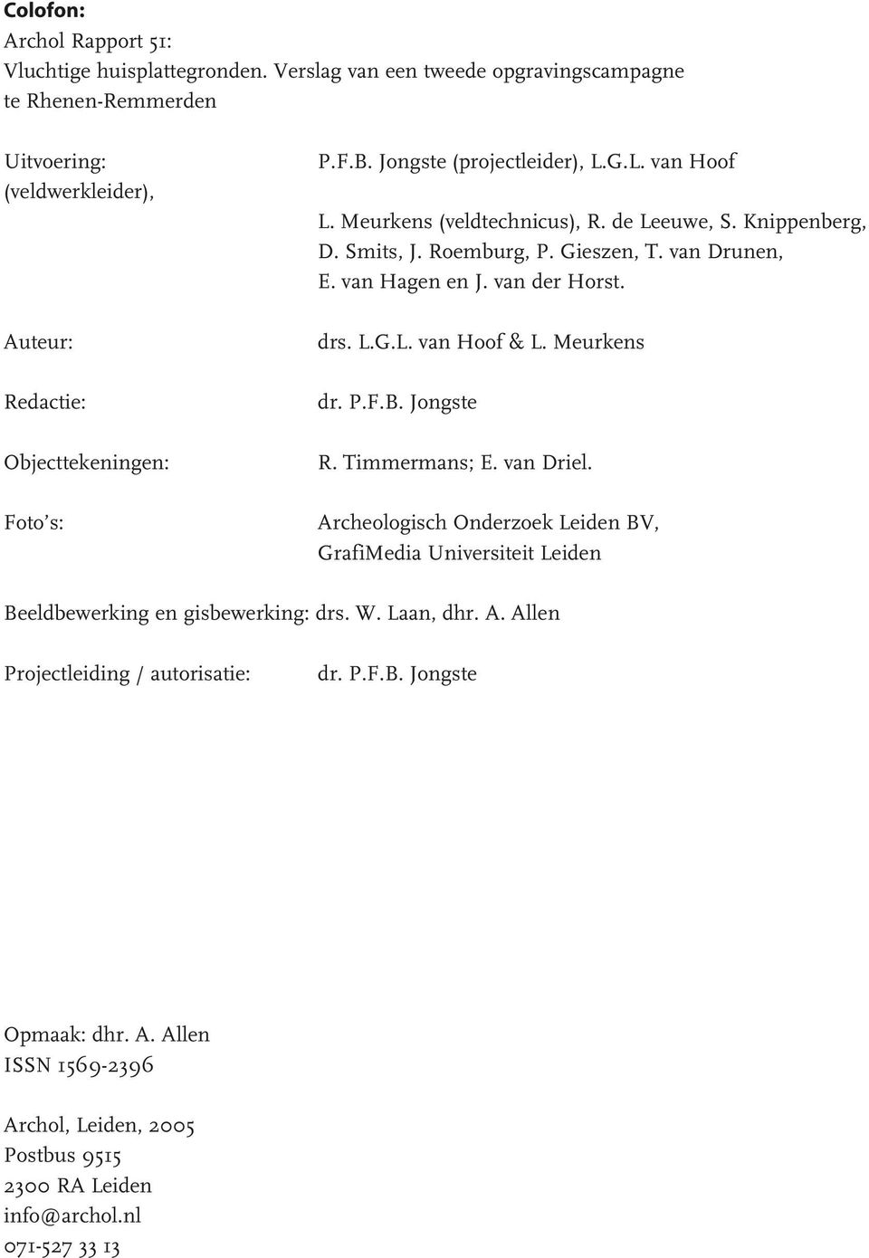 Meurkens (veldtechnicus), R. de Leeuwe, S. Knippenberg, D. Smits, J. Roemburg, P. Gieszen, T. van Drunen, E. van Hagen en J. van der Horst. drs. L.G.L. van Hoof & L. Meurkens dr. P.F.B.