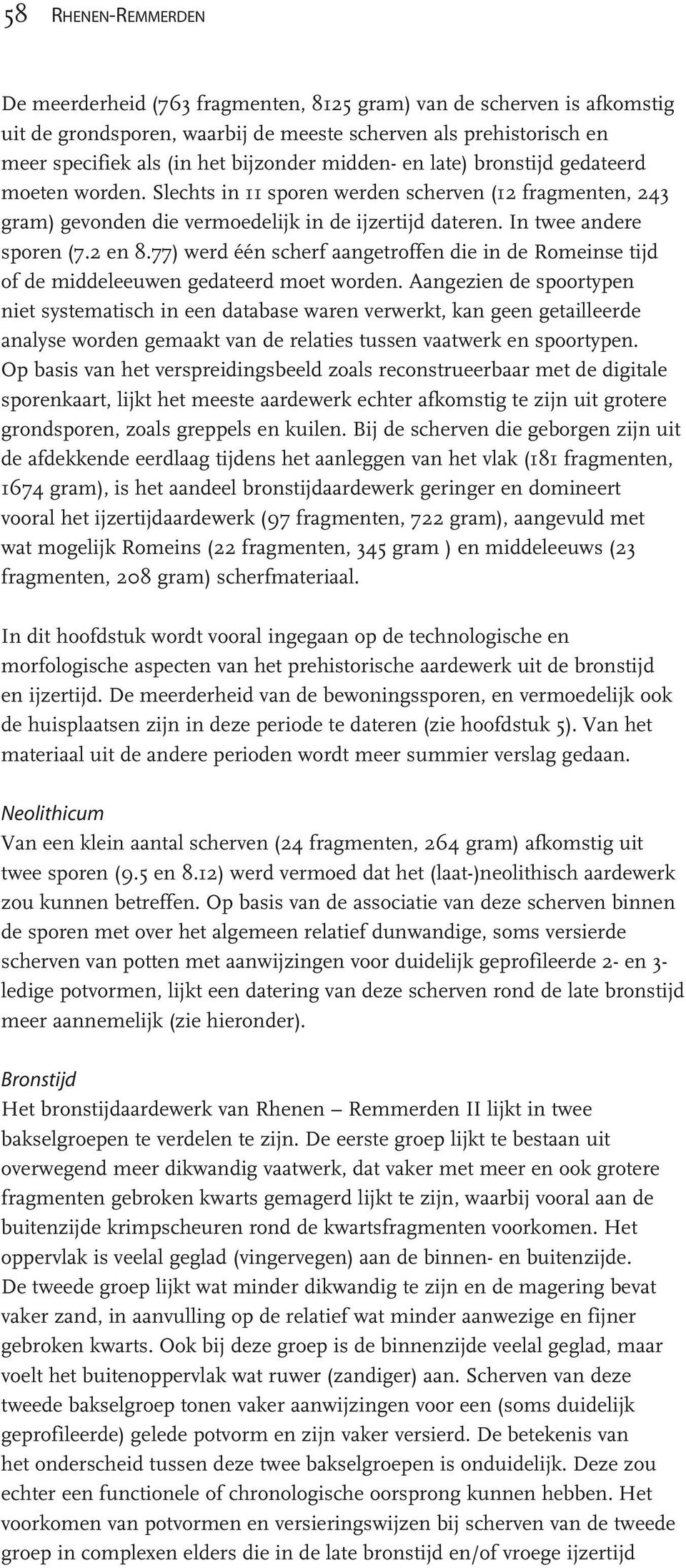 77) werd één scherf aangetroffen die in de Romeinse tijd of de middeleeuwen gedateerd moet worden.