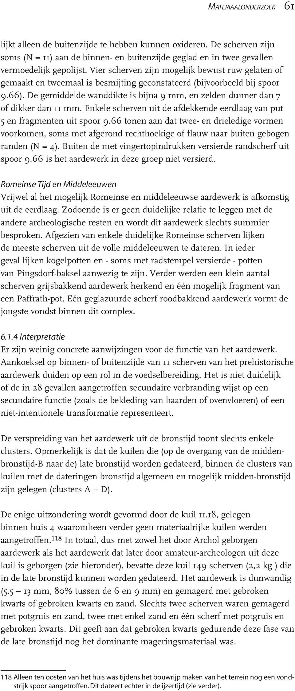 De gemiddelde wanddikte is bijna 9 mm, en zelden dunner dan 7 of dikker dan 11 mm. Enkele scherven uit de afdekkende eerdlaag van put 5 en fragmenten uit spoor 9.