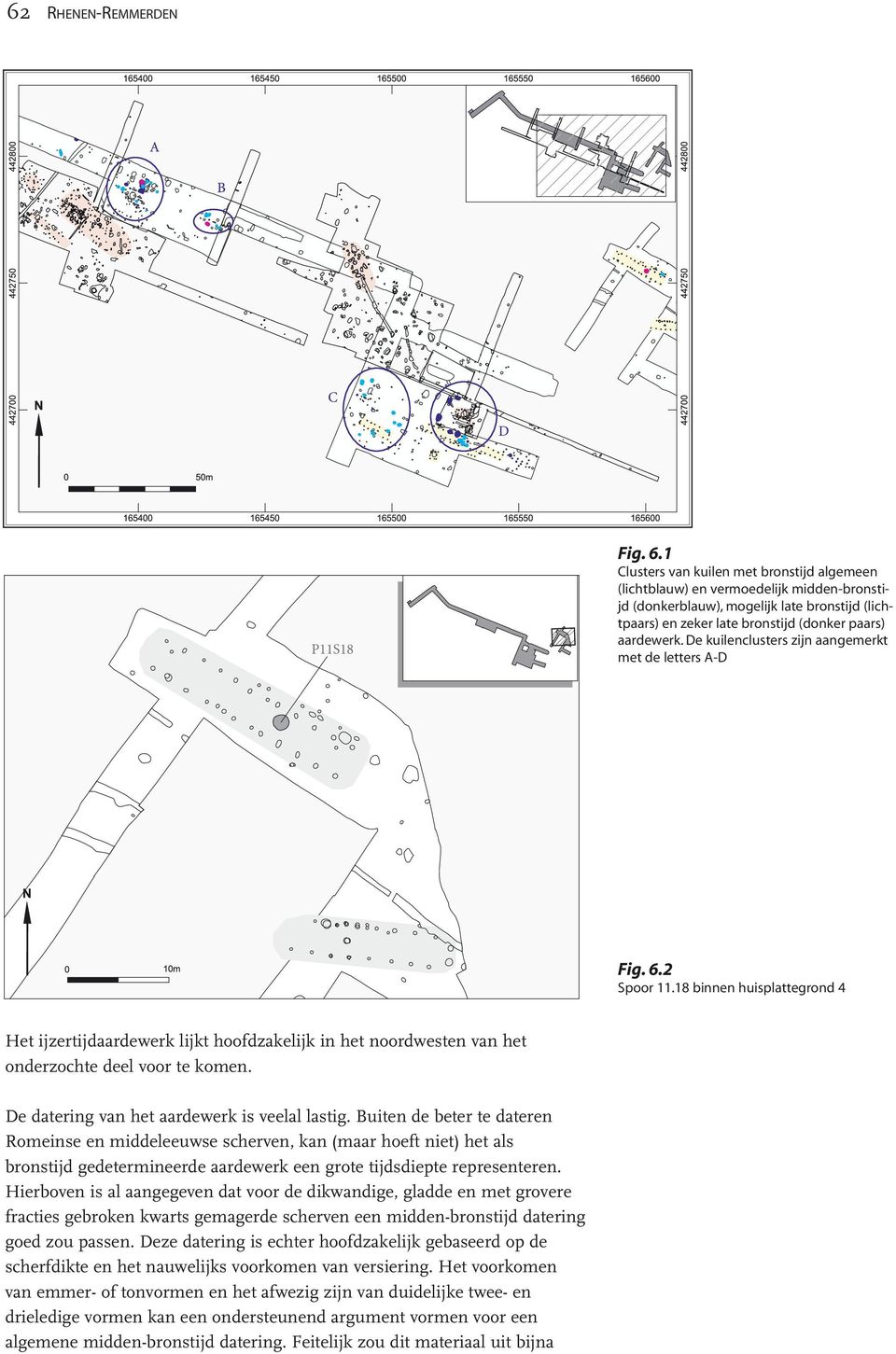 De kuilenclusters zijn aangemerkt met de letters A-D Fig. 6.2 Spoor 11.18 binnen huisplattegrond 4 Het ijzertijdaardewerk lijkt hoofdzakelijk in het noordwesten van het onderzochte deel voor te komen.