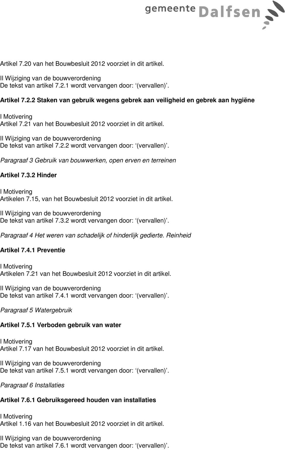 15, van het Bouwbesluit 2012 voorziet in dit artikel. De tekst van artikel 7.3.2 wordt vervangen door: (vervallen). Paragraaf 4 Het weren van schadelijk of hinderlijk gedierte. Reinheid Artikel 7.4.1 Preventie Artikelen 7.