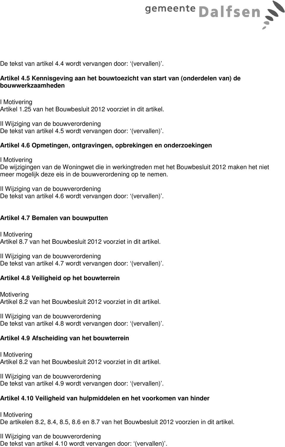 6 Opmetingen, ontgravingen, opbrekingen en onderzoekingen De wijzigingen van de Woningwet die in werkingtreden met het Bouwbesluit 2012 maken het niet meer mogelijk deze eis in de bouwverordening op