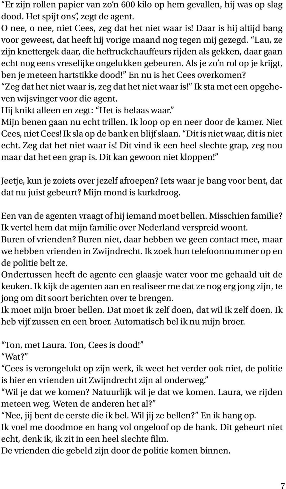 Lau, ze zijn knettergek daar, die heftruckchauffeurs rijden als gekken, daar gaan echt nog eens vreselijke ongelukken gebeuren. Als je zo n rol op je krijgt, ben je meteen hartstikke dood!