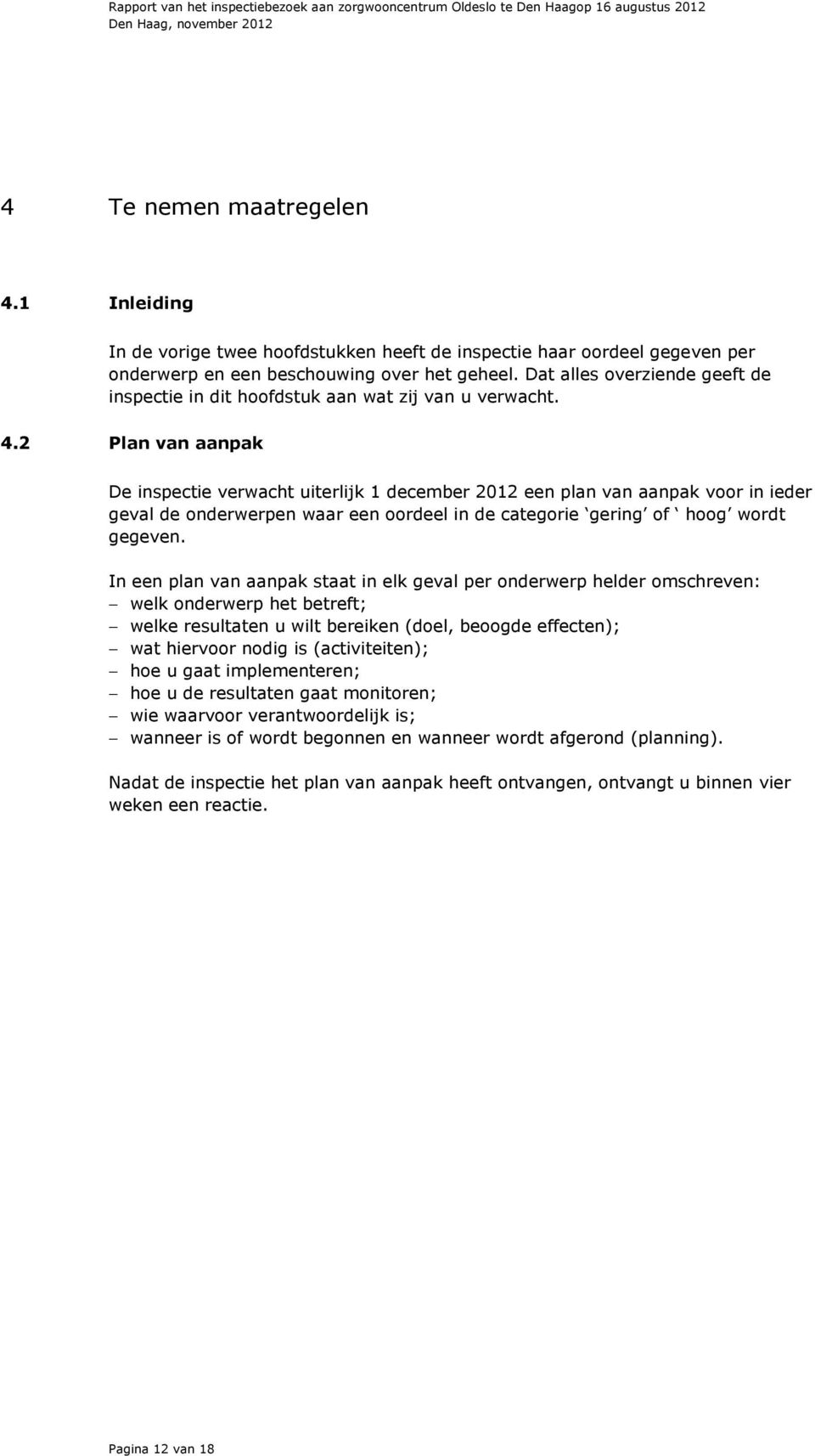 2 Plan van aanpak De inspectie verwacht uiterlijk 1 december 2012 een plan van aanpak voor in ieder geval de onderwerpen waar een oordeel in de categorie gering of hoog wordt gegeven.