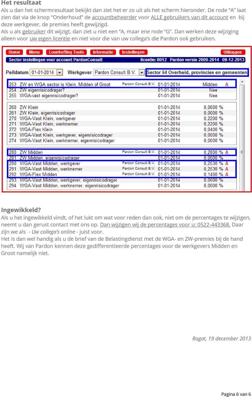 Als u als gebruiker dit wijzigt, dan ziet u niet een A, maar ene rode G. Dan werken deze wijziging alleen voor uw eigen licentie en niet voor die van uw collega s die Pardon ook gebruiken.