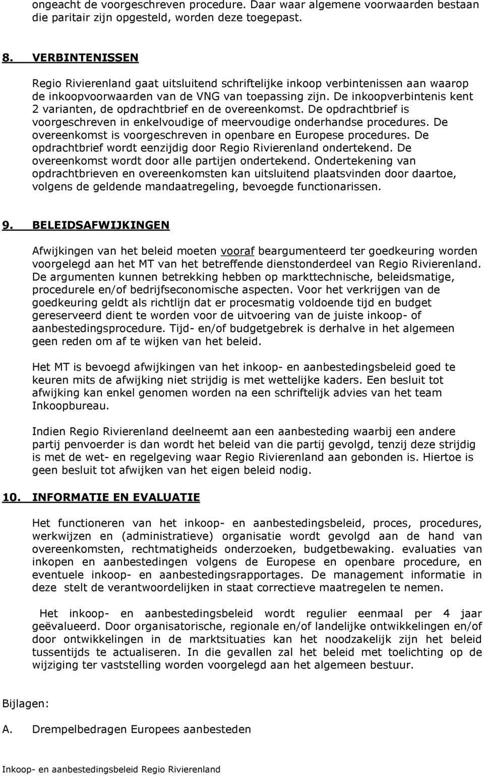 De inkoopverbintenis kent 2 varianten, de opdrachtbrief en de overeenkomst. De opdrachtbrief is voorgeschreven in enkelvoudige of meervoudige onderhandse procedures.