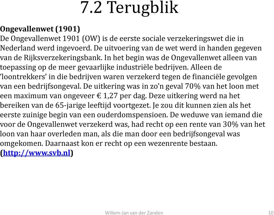 Alleen de loontrekkers in die bedrijven waren verzekerd tegen de financiële gevolgen van een bedrijfsongeval. De uitkering was in zo n geval 70% van het loon met een maximum van ongeveer 1,27 per dag.