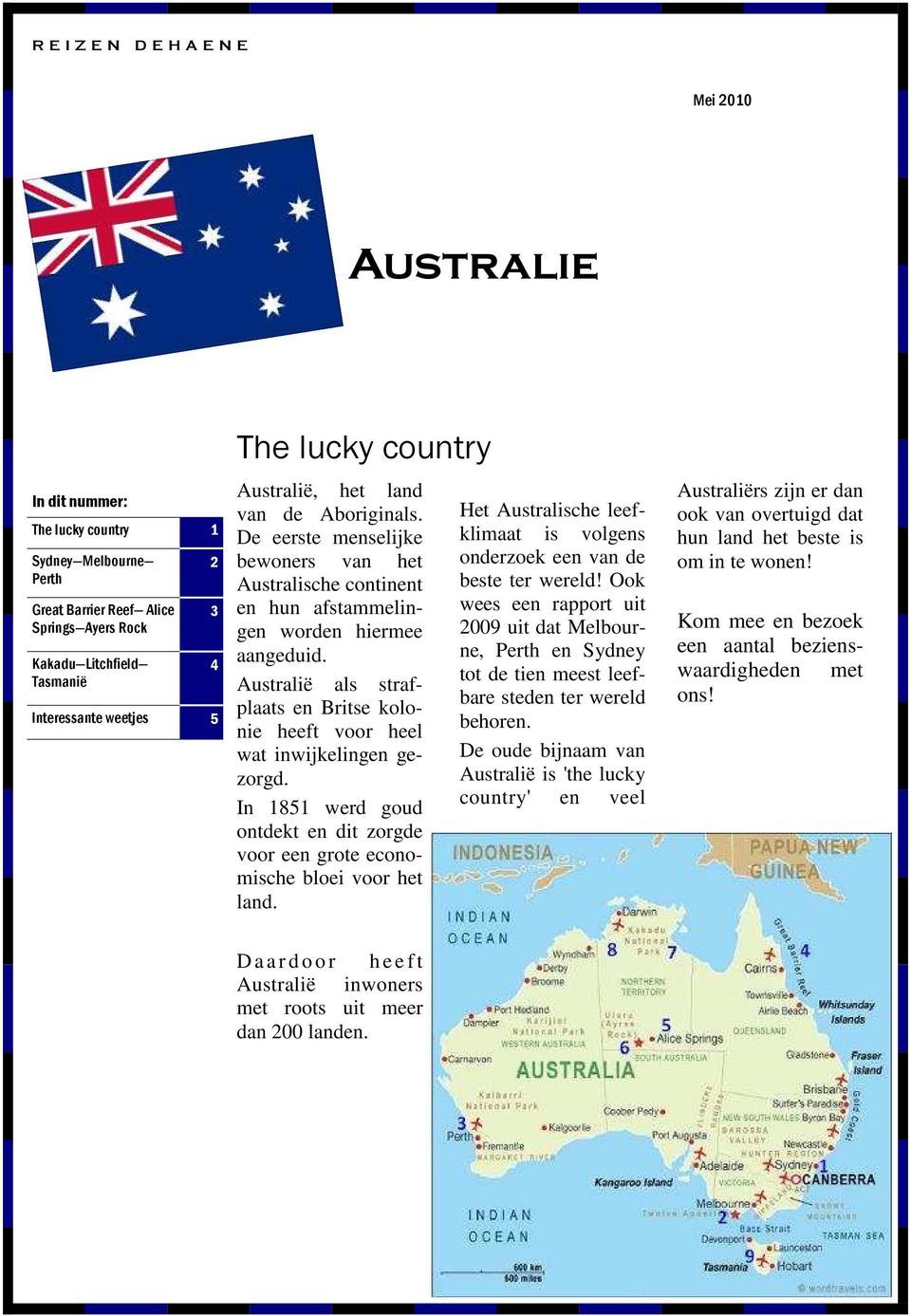 Australië als strafplaats en Britse kolonie heeft voor heel wat inwijkelingen gezorgd. In 1851 werd goud ontdekt en dit zorgde voor een grote economische bloei voor het land.