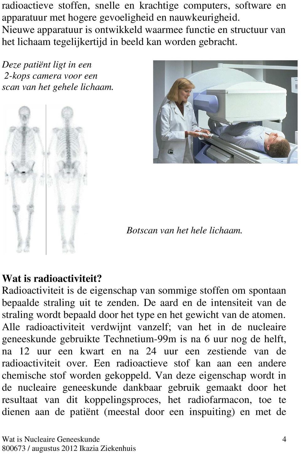 Botscan van het hele lichaam. Wat is radioactiviteit? Radioactiviteit is de eigenschap van sommige stoffen om spontaan bepaalde straling uit te zenden.