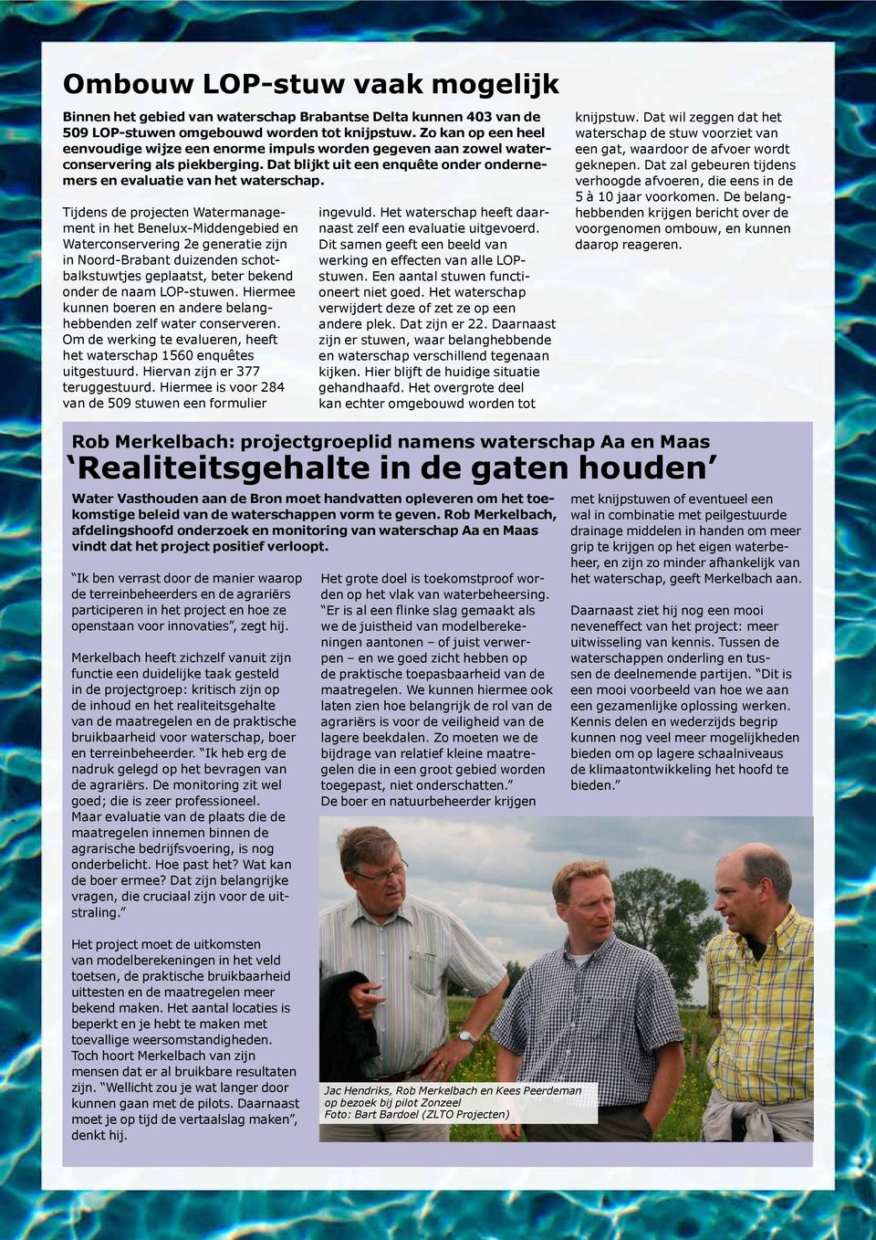 Tijdens de projecten Watermanagement in het Benelux-Middengebied en Waterconservering 2e generatie zijn in Noord-Brabant duizenden schotbalkstuwtjes geplaatst, beter bekend onder de naam LOP-stuwen.