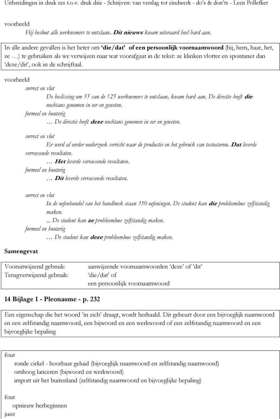 spontaner dan deze/dit, ook in de schrijftaal. voorbeeld correct en vlot De beslissing om 55 van de 125 werknemers te ontslaan, kwam hard aan. De directie heeft die nochtans genomen in eer en geweten.