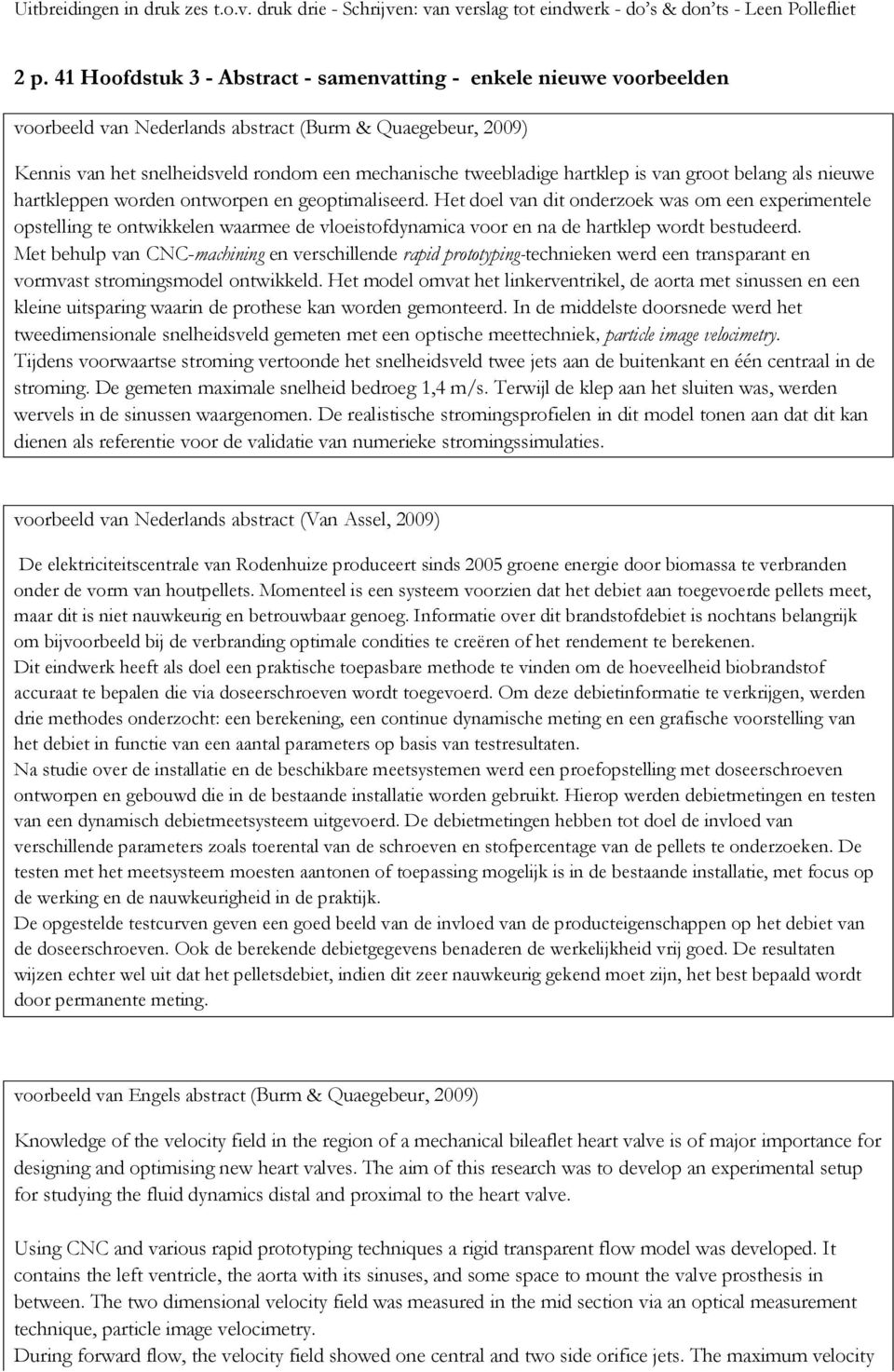 Het doel van dit onderzoek was om een experimentele opstelling te ontwikkelen waarmee de vloeistofdynamica voor en na de hartklep wordt bestudeerd.