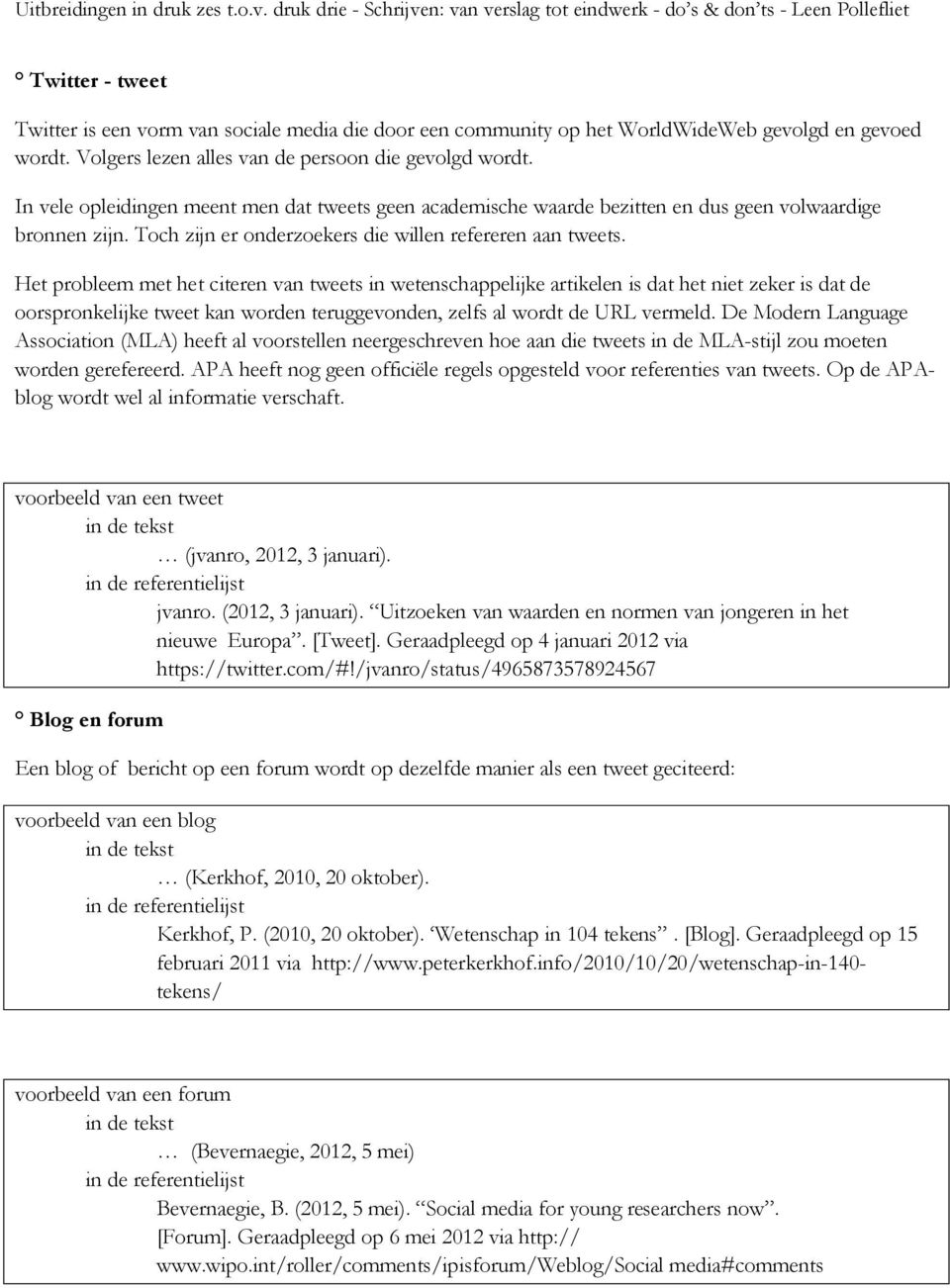 Het probleem met het citeren van tweets in wetenschappelijke artikelen is dat het niet zeker is dat de oorspronkelijke tweet kan worden teruggevonden, zelfs al wordt de URL vermeld.