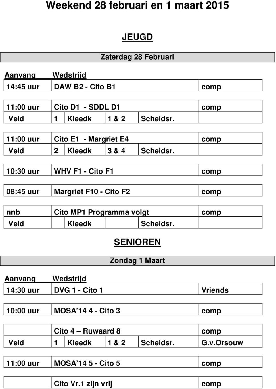 10:30 uur WHV F1 - Cito F1 comp 08:45 uur Margriet F10 - Cito F2 comp nnb Cito MP1 Programma volgt comp Veld Kleedk Scheidsr.