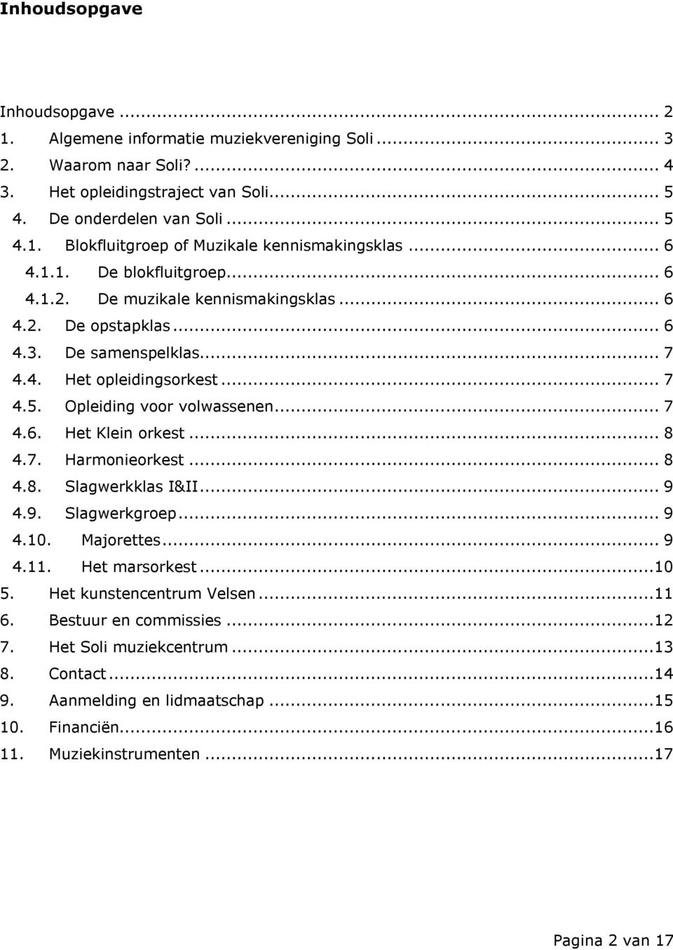 .. 8 4.7. Harmonieorkest... 8 4.8. Slagwerkklas I&II... 9 4.9. Slagwerkgroep... 9 4.10. Majorettes... 9 4.11. Het marsorkest...10 5. Het kunstencentrum Velsen...11 6. Bestuur en commissies...12 7.