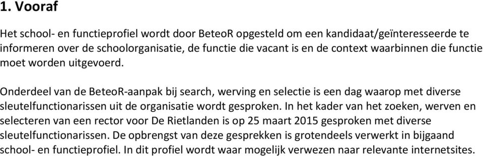 Onderdeel van de BeteoR-aanpak bij search, werving en selectie is een dag waarop met diverse sleutelfunctionarissen uit de organisatie wordt gesproken.