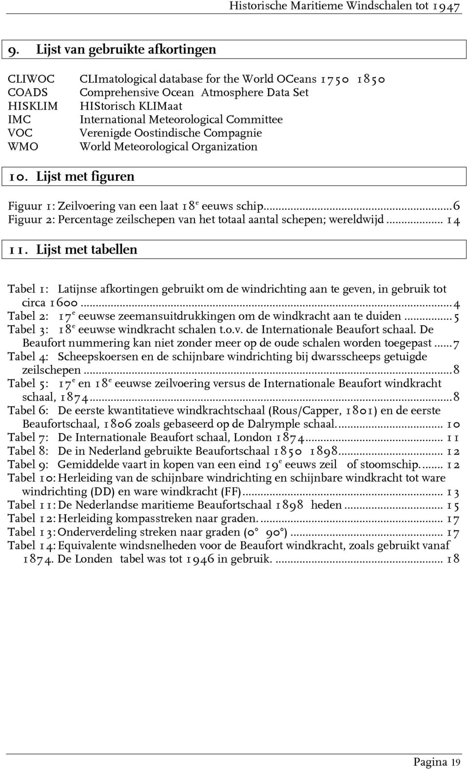 Committee VOC Verenigde Oostindische Compagnie WMO World Meteorological Organization 10. Lijst met figuren Figuur 1: Zeilvoering van een laat 18 e eeuws schip.