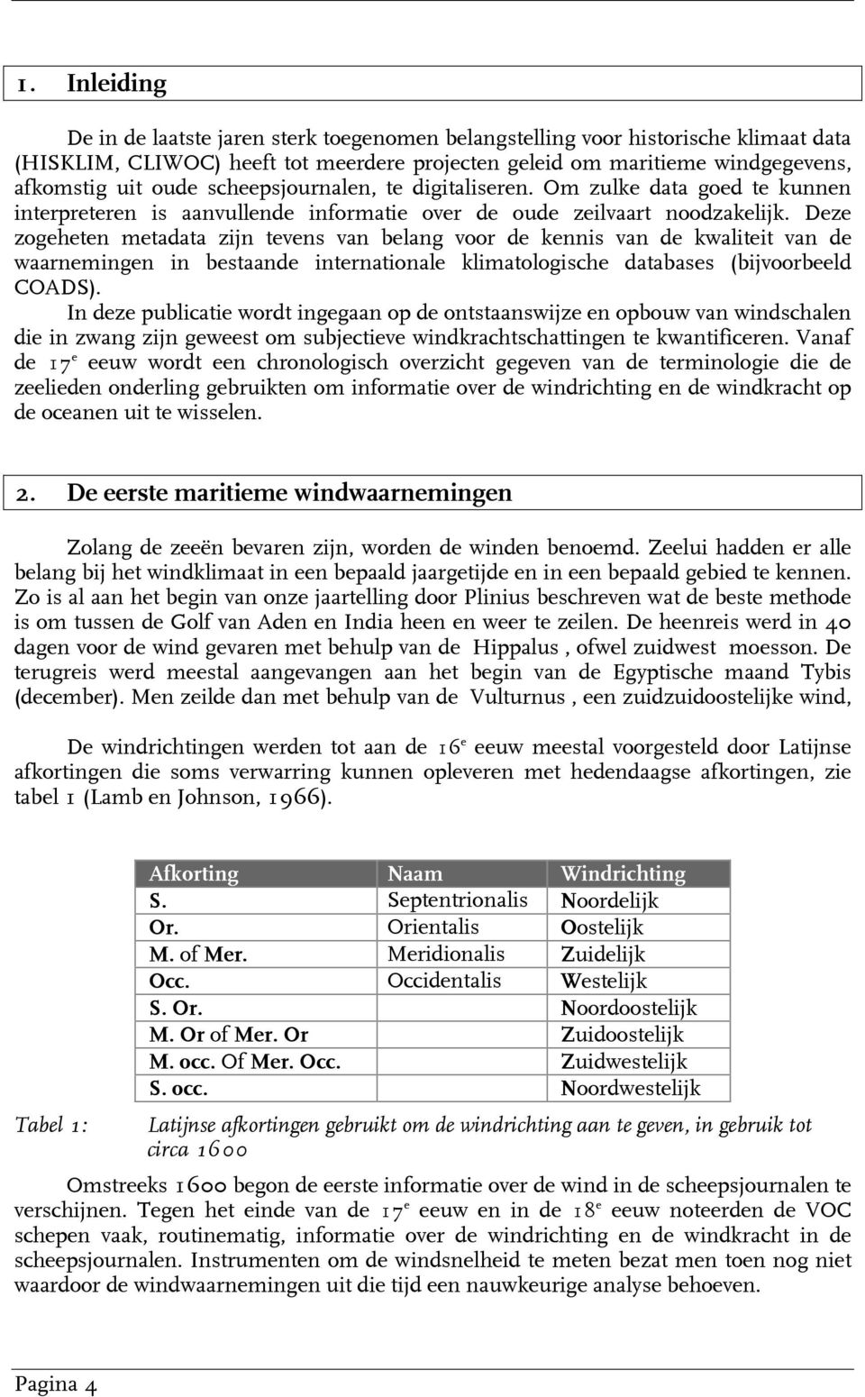 Deze zogeheten metadata zijn tevens van belang voor de kennis van de kwaliteit van de waarnemingen in bestaande internationale klimatologische databases (bijvoorbeeld COADS).