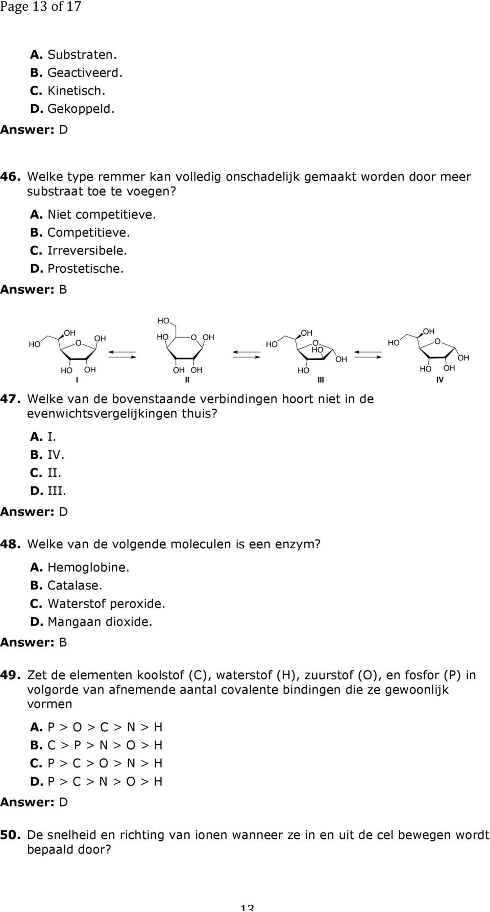 Welke van de volgende moleculen is een enzym? A. Hemoglobine. B. Catalase. C. Waterstof peroxide. D. Mangaan dioxide. 49.
