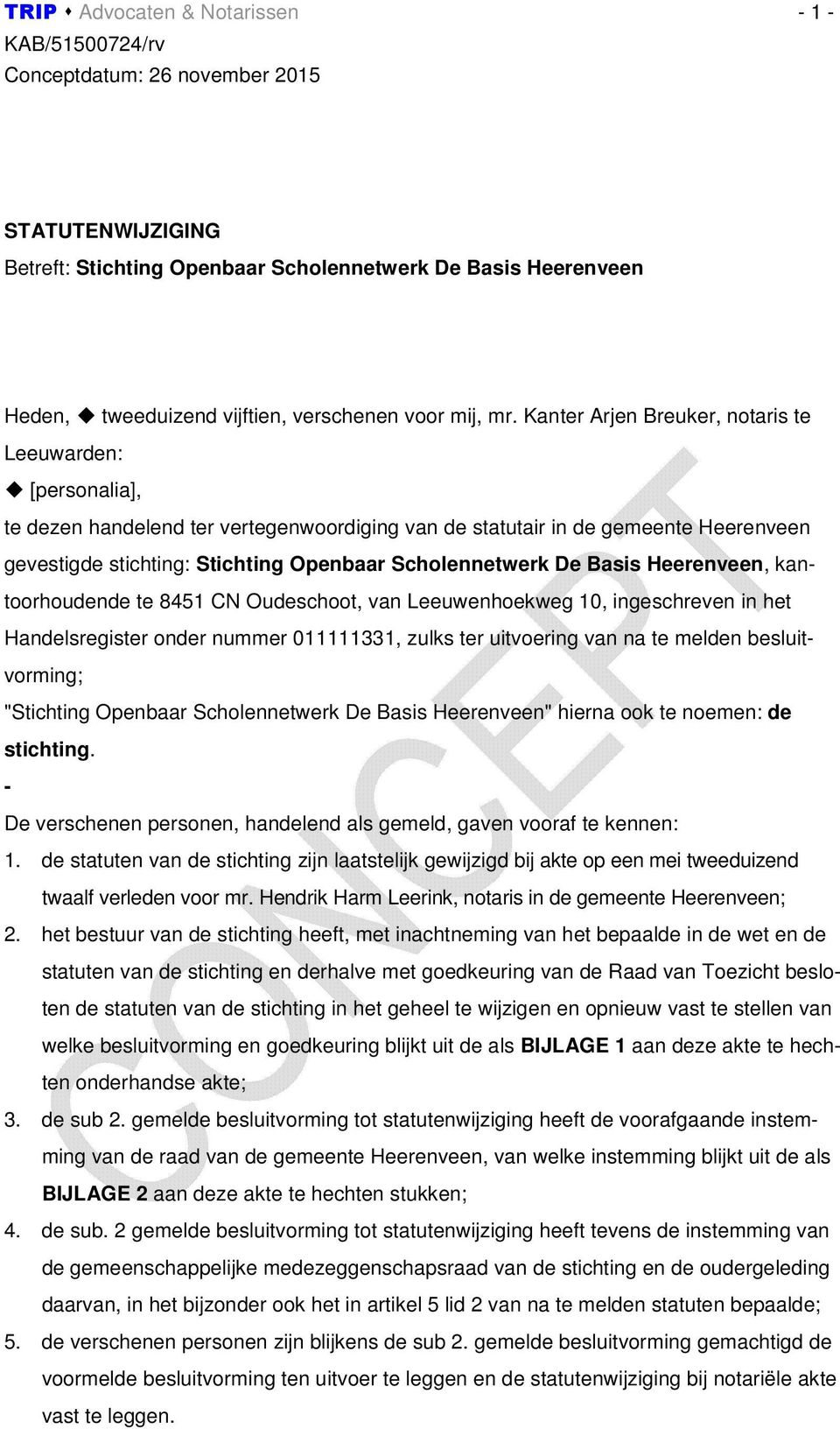 De Basis Heerenveen, kantoorhoudende te 8451 CN Oudeschoot, van Leeuwenhoekweg 10, ingeschreven in het Handelsregister onder nummer 011111331, zulks ter uitvoering van na te melden besluitvorming;