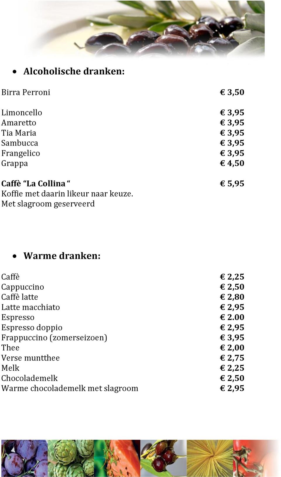 Met slagroom geserveerd Warme dranken: Caffè 2,25 Cappuccino 2,50 Caffè latte 2,80 Latte macchiato 2,95 Espresso