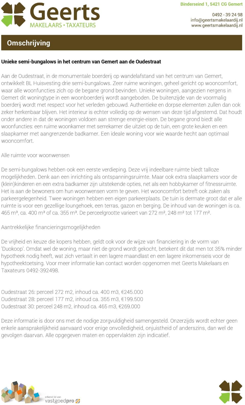 Unieke woningen, aangezien nergens in Gemert dit woningtype in een woonboerderij wordt aangeboden. De buitenzijde van de voormalig boerderij wordt met respect voor het verleden gebouwd.