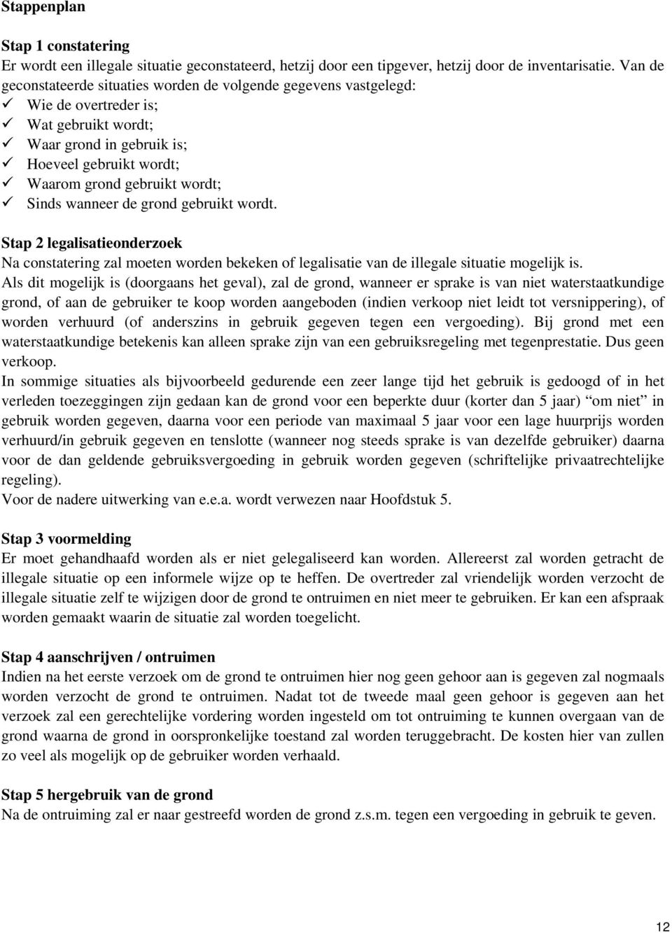 wanneer de grond gebruikt wordt. Stap 2 legalisatieonderzoek Na constatering zal moeten worden bekeken of legalisatie van de illegale situatie mogelijk is.