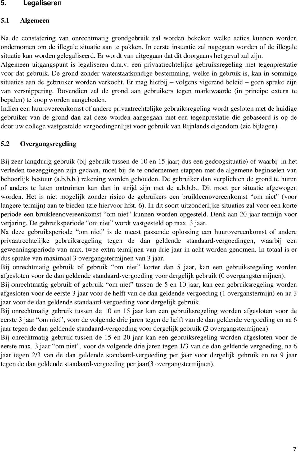 De grond zonder waterstaatkundige bestemming, welke in gebruik is, kan in sommige situaties aan de gebruiker worden verkocht. Er mag hierbij volgens vigerend beleid geen sprake zijn van versnippering.