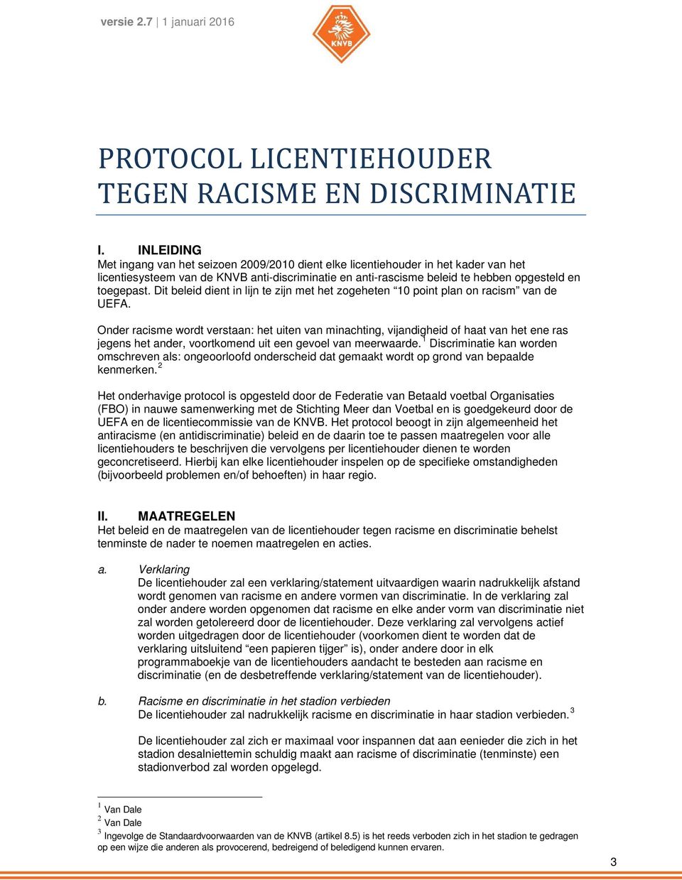 Dit beleid dient in lijn te zijn met het zogeheten 10 point plan on racism van de UEFA.