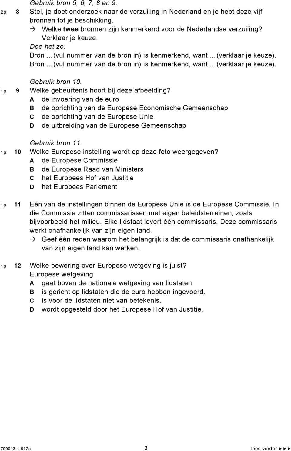 Bron (vul nummer van de bron in) is kenmerkend, want (verklaar je keuze). Gebruik bron 10. 1p 9 Welke gebeurtenis hoort bij deze afbeelding?