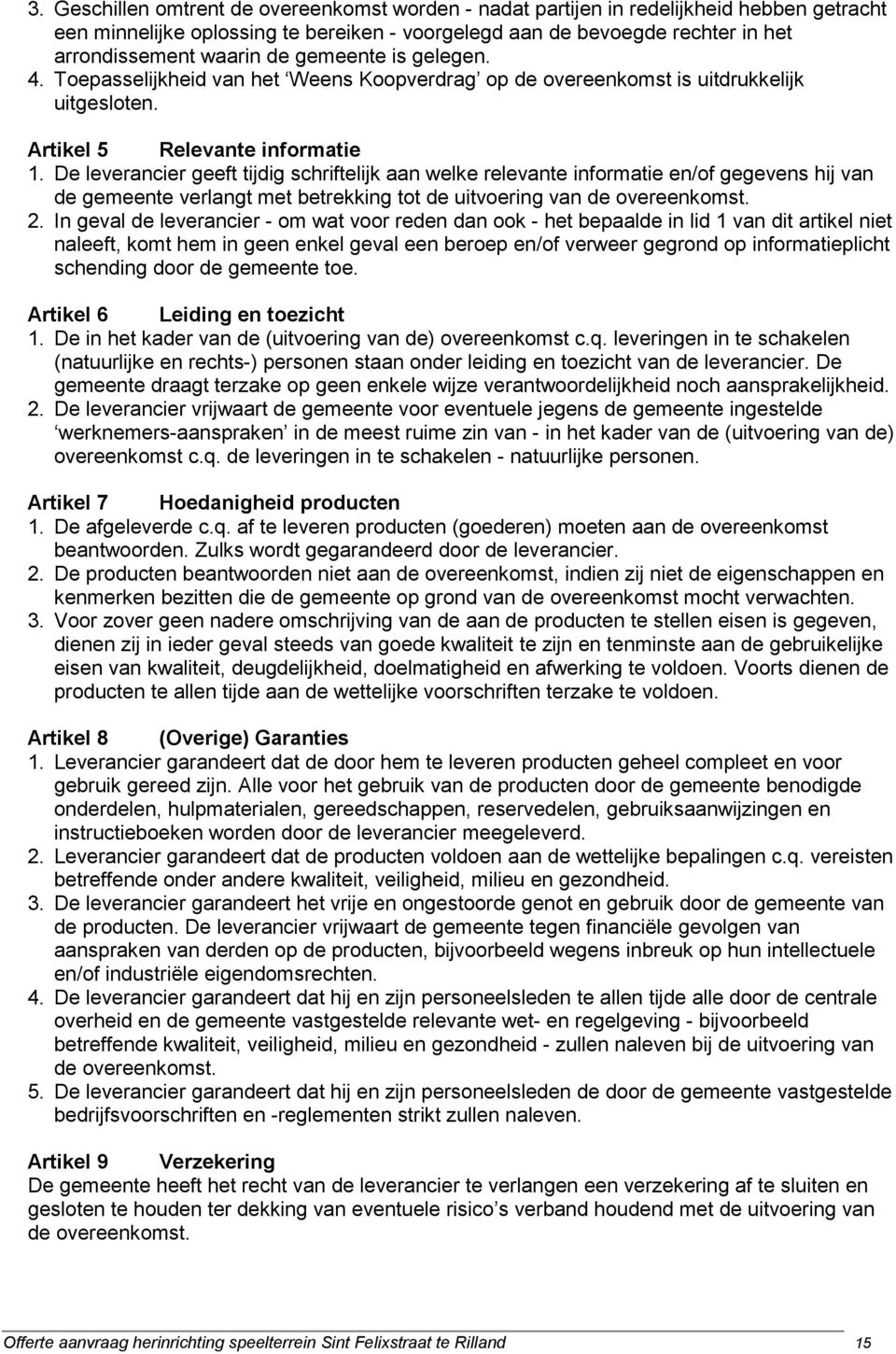 De leverancier geeft tijdig schriftelijk aan welke relevante informatie en/of gegevens hij van de gemeente verlangt met betrekking tot de uitvoering van de overeenkomst. 2.