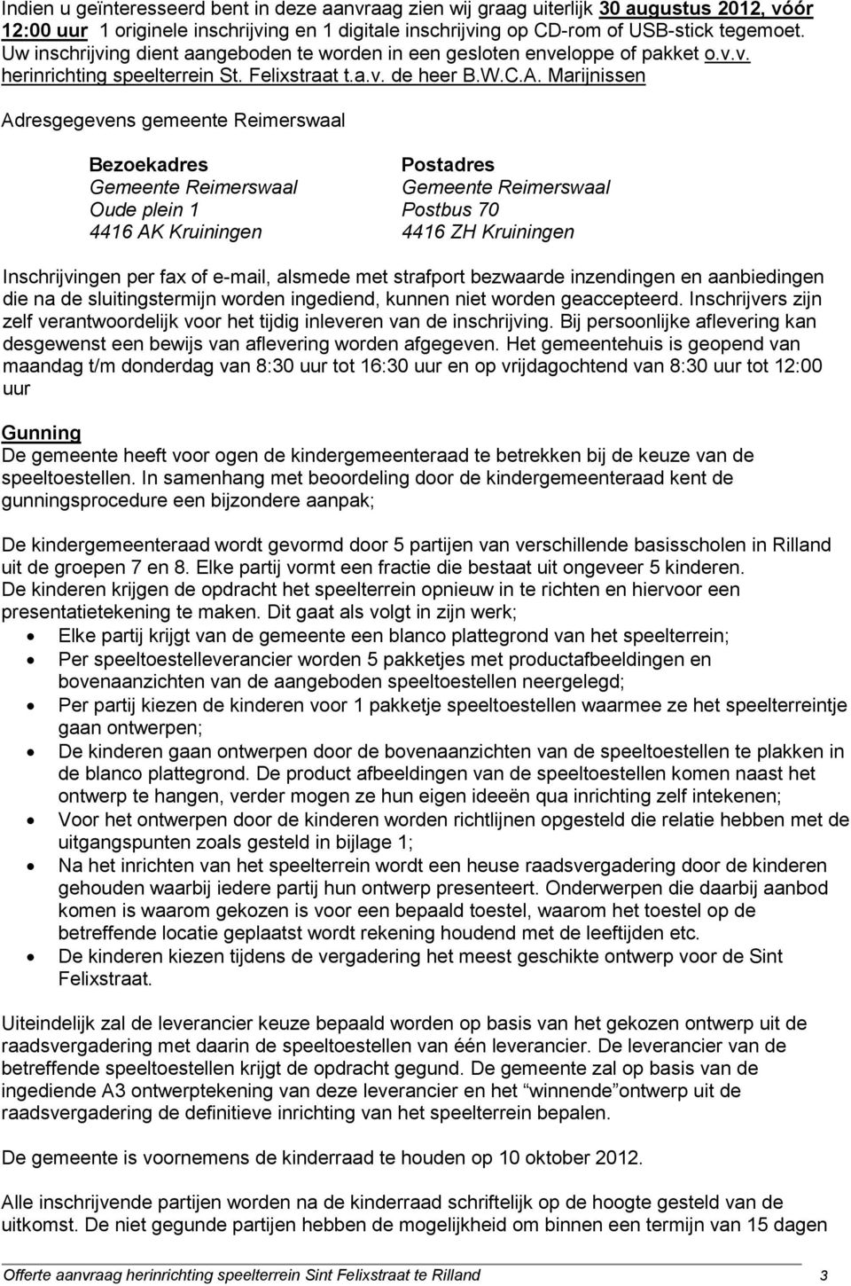 Marijnissen Adresgegevens gemeente Reimerswaal Bezoekadres Postadres Gemeente Reimerswaal Gemeente Reimerswaal Oude plein 1 Postbus 70 4416 AK Kruiningen 4416 ZH Kruiningen Inschrijvingen per fax of