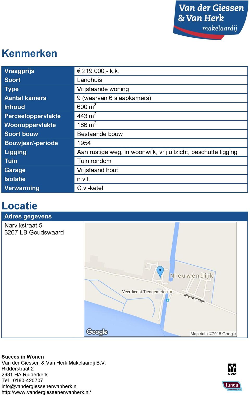 k. Landhuis Vrijstaande woning Aantal kamers 9 (waarvan 6 slaapkamers) Inhoud 600 m 3 Perceeloppervlakte 443 m 2