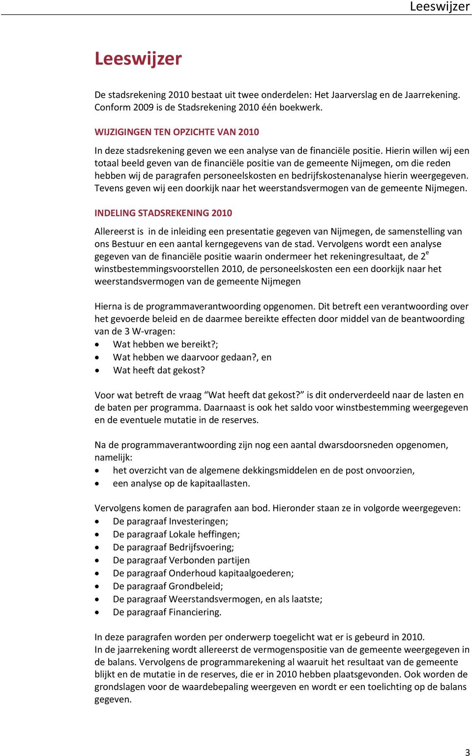 Hierin willen wij een totaal beeld geven van de financiële positie van de gemeente Nijmegen, om die reden hebben wij de paragrafen personeelskosten en bedrijfskostenanalyse hierin weergegeven.