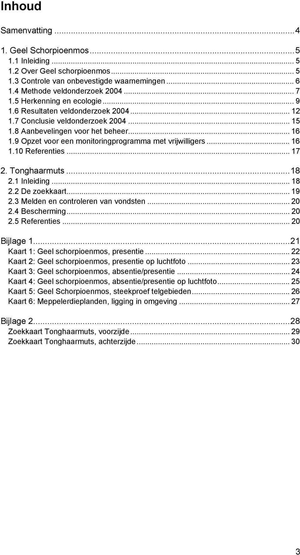 9 Opzet voor een monitoringprogramma met vrijwilligers... 16 1.10 Referenties... 17 2. Tonghaarmuts...18 2.1 Inleiding... 18 2.2 De zoekkaart... 19 2.3 Melden en controleren van vondsten... 20 2.