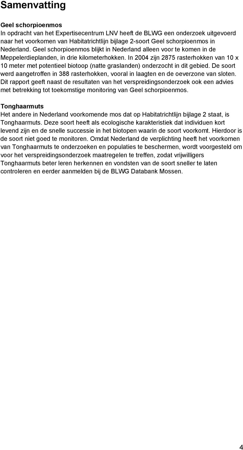 In 2004 zijn 2875 rasterhokken van 10 x 10 meter met potentieel biotoop (natte graslanden) onderzocht in dit gebied.