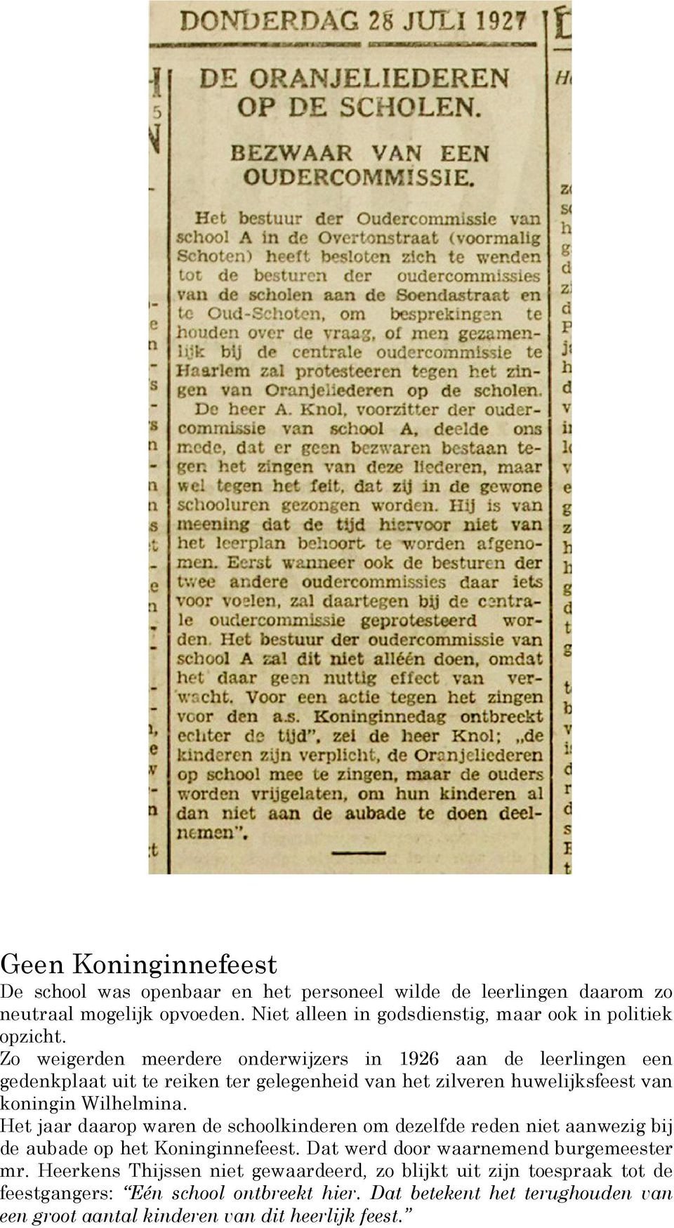 Zo weigerden meerdere onderwijzers in 1926 aan de leerlingen een gedenkplaat uit te reiken ter gelegenheid van het zilveren huwelijksfeest van koningin Wilhelmina.