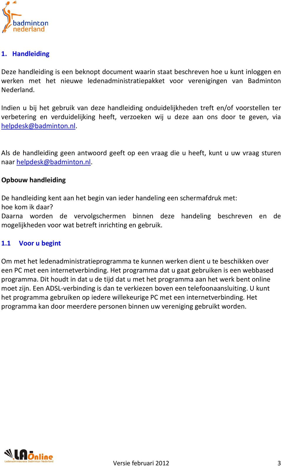 Als de handleiding geen antwoord geeft op een vraag die u heeft, kunt u uw vraag sturen naar helpdesk@badminton.nl.