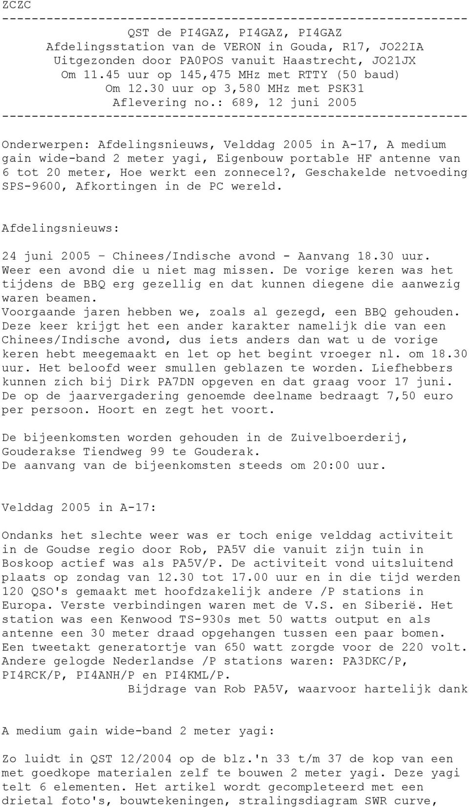 : 689, 12 juni 2005 --------------------------------------------------------------- Onderwerpen: Afdelingsnieuws, Velddag 2005 in A-17, A medium gain wide-band 2 meter yagi, Eigenbouw portable HF